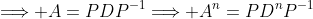 \Longrightarrow A=PDP^{-1}\Longrightarrow A^n=PD^nP^{-1}