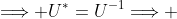 \Longrightarrow U^{*}=U^{-1}\Longrightarrow 