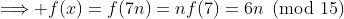 \Longrightarrow f(x)=f(7n)=nf(7)=6n\!\!\!\pmod{15}
