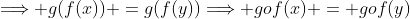 \Longrightarrow g(f(x)) =g(f(y))\Longrightarrow gof(x) = gof(y)