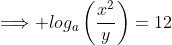 \Longrightarrow log_a\left(\frac{x^2}{y}\right)=12