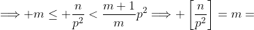 \Longrightarrow m\le \frac{n}{p^2}<\frac{m+1}{m}p^2\Longrightarrow \left[\frac{n}{p^2}\right]=m=