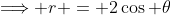 \Longrightarrow r = 2\cos \theta