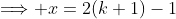 \Longrightarrow x=2(k+1)-1