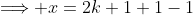 \Longrightarrow x=2k+1+1-1