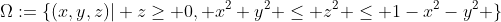 \Omega:=\{(x,y,z)| z\geq 0, x^2+y^2 \leq z^2 \leq 1-x^2-y^2 \}
