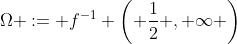 \Omega := f^{-1} \left( \frac{1}{2} , \infty \right)