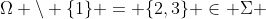 \Omega \setminus \{1\} = \{2,3\} \in \Sigma 