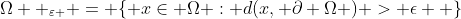 \Omega  _{\varepsilon } = \{ x\in \Omega : d(x, \partial \Omega ) > \epsilon  \}