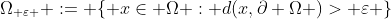 \Omega_{ \varepsilon } := \{ x\in \Omega : d(x,\partial \Omega )> \varepsilon \}