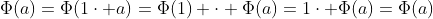 \Phi(a)=\Phi(1\cdot a)=\Phi(1) \cdot \Phi(a)=1\cdot \Phi(a)=\Phi(a)