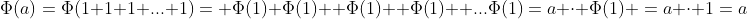 \Phi(a)=\Phi(1+1+1+...+1)= \Phi(1)+\Phi(1)+ \Phi(1)+ \Phi(1)+ ...\Phi(1)=a \cdot \Phi(1) =a \cdot 1=a