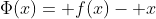 \Phi(x)= f(x)- x