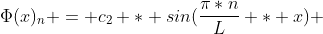 \Phi(x)_n = c_2 * sin(\frac{\pi*n}{L} * x) 