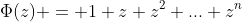\Phi(z) = 1+z+z^2+...+z^n