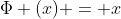 \Phi (x) = x