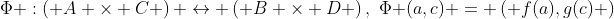 \Phi :\left( {A \times C} \right) \leftrightarrow \left( {B \times D} \right),\,\,\Phi (a,c) = \left( {f(a),g(c)} \right)