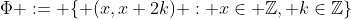 \Phi := \{ (x,x+2k) : x\in \mathbb{Z}, k\in\mathbb{Z}\}