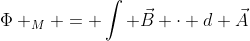 \Phi _M = \int \vec{B} \cdot d \vec{A}