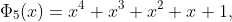 \Phi_5(x)=x^4+x^3+x^2+x+1,