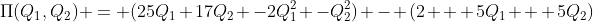 \Pi(Q_1,Q_2) = (25Q_1+17Q_2 -2Q_1^2 -Q_2^2) - (2 + 5Q_1 + 5Q_2)