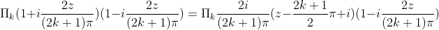 \Pi_k(1+i\frac{2z}{(2k+1)\pi})(1-i\frac{2z}{(2k+1)\pi})=\Pi_k\frac{2i}{(2k+1)\pi}(z-\frac{2k+1}{2}\pi i)(1-i\frac{2z}{(2k+1)\pi})