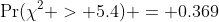 \Pr(\chi^2 > 5.4) = 0.369
