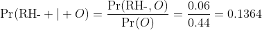 \Pr(\mbox{RH-} | O)=\frac{\Pr(\mbox{RH-},O)}{\Pr(O)}=\frac{0.06}{0.44}=0.1364