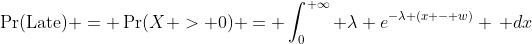\Pr(\text{Late}) = \Pr(X > 0) = \int_0^{+\infty} \lambda e^{-\lambda (x - w)} \, dx