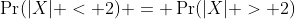 \Pr(|X| < 2) = \Pr(|X| > 2)