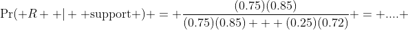 \Pr( R \, | \, \text{support} ) = \frac{(0.75)(0.85)}{(0.75)(0.85) + (0.25)(0.72)} = .... 