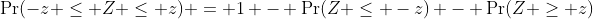 \Pr(-z \leq Z \leq z) = 1 - \Pr(Z \leq -z) - \Pr(Z \geq z)
