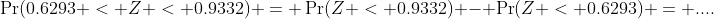 \Pr(0.6293 < Z < 0.9332) = \Pr(Z < 0.9332) - \Pr(Z < 0.6293) = ....