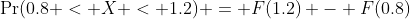 \Pr(0.8 < X < 1.2) = F(1.2) - F(0.8)