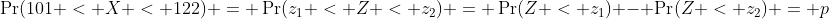 \Pr(101 < X < 122) = \Pr(z_1 < Z < z_2) = \Pr(Z < z_1) - \Pr(Z < z_2) = p