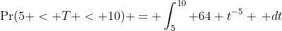 \Pr(5 < T < 10) = \int_{5}^{10} 64 t^{-5} \, dt