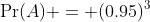 \Pr(A) = (0.95)^3