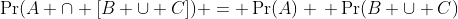 \Pr(A \cap [B \cup C]) = \Pr(A) \, \Pr(B \cup C)
