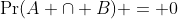 \Pr(A \cap B) = 0