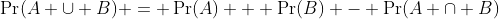 \Pr(A \cup B) = \Pr(A) + \Pr(B) - \Pr(A \cap B)