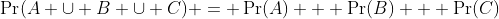 \Pr(A \cup B \cup C) = \Pr(A) + \Pr(B) + \Pr(C)