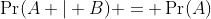 \Pr(A | B) = \Pr(A)