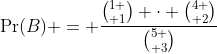 \Pr(B) = \frac{{1 \choose 1} \cdot {4 \choose 2}}{{5 \choose 3}}