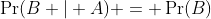 \Pr(B | A) = \Pr(B)