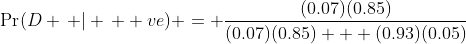 \Pr(D \, | \, +ve) = \frac{(0.07)(0.85)}{(0.07)(0.85) + (0.93)(0.05)}