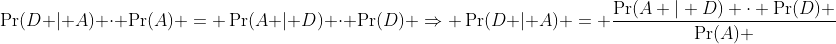 \Pr(D | A) \cdot \Pr(A) = \Pr(A | D) \cdot \Pr(D) \Rightarrow \Pr(D | A) = \frac{\Pr(A | D) \cdot \Pr(D) }{\Pr(A) }