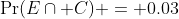 \Pr(E\cap C) = 0.03