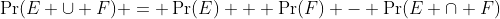 \Pr(E \cup F) = \Pr(E) + \Pr(F) - \Pr(E \cap F)