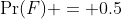 \Pr(F) = 0.5