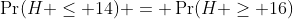 \Pr(H \leq 14) = \Pr(H \geq 16)